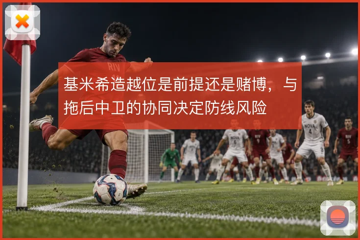 基米希造越位是前提还是赌博，与拖后中卫的协同决定防线风险