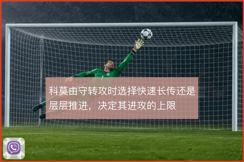 科莫由守转攻时选择快速长传还是层层推进，决定其进攻的上限