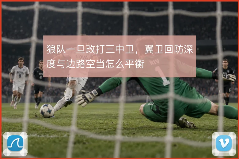 狼队一旦改打三中卫，翼卫回防深度与边路空当怎么平衡