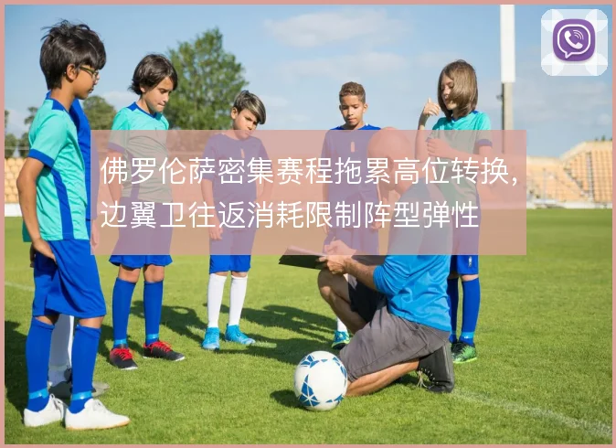 佛罗伦萨密集赛程拖累高位转换，边翼卫往返消耗限制阵型弹性