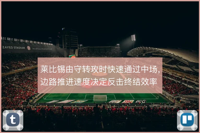 莱比锡由守转攻时快速通过中场,边路推进速度决定反击终结效率