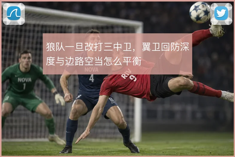 狼队一旦改打三中卫，翼卫回防深度与边路空当怎么平衡