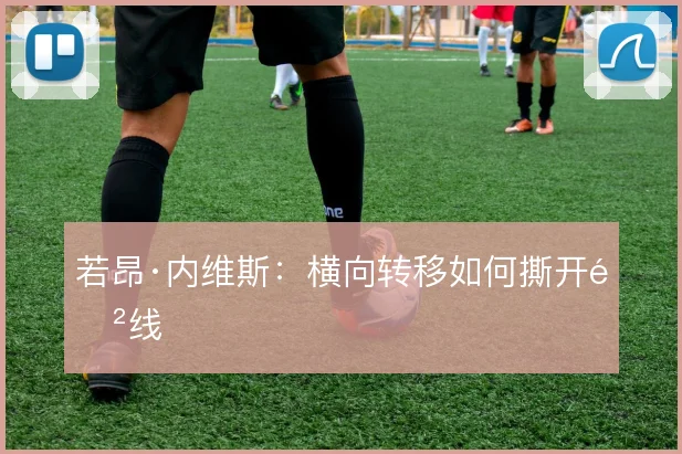 若昂·内维斯:横向转移如何撕开防线