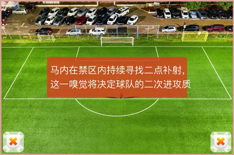 马内在禁区内持续寻找二点补射，这一嗅觉将决定球队的二次进攻质量
