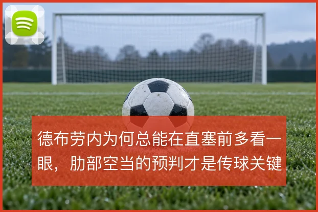 德布劳内为何总能在直塞前多看一眼,肋部空当的预判才是传球关键