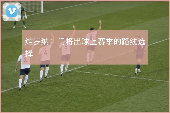 维罗纳：门将出球上赛季的路线选择